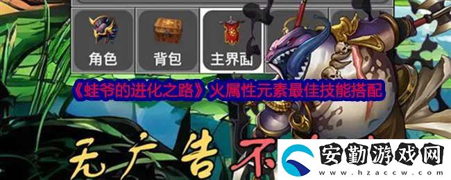 蛙爺?shù)倪M化之路火屬性元素最佳技能搭配
