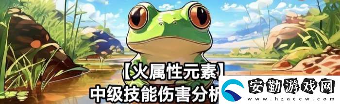 蛙爺?shù)倪M化之路火屬性元素最佳技能搭配