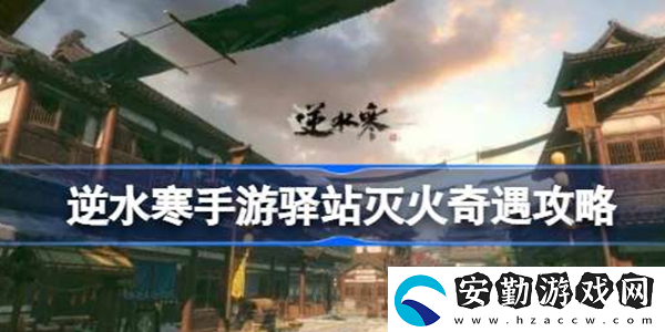 逆水寒手游驛站滅火奇遇攻略