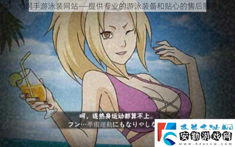 大綱手游泳裝站——提供專業(yè)的游泳裝備和貼心的售后服務(wù)