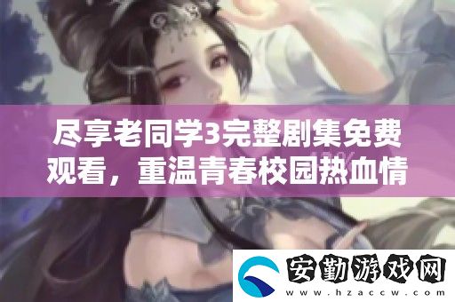 盡享老同學(xué)3完整劇集免費(fèi)觀看