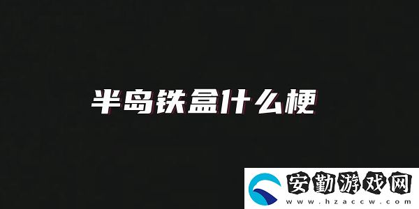 半島鐵盒什么梗