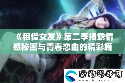 租借女友第二季揭露情感秘密與青春戀曲的精彩篇章
