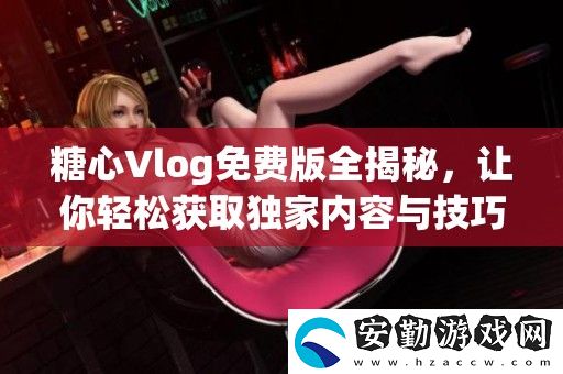 糖心Vlog免費(fèi)版全揭秘