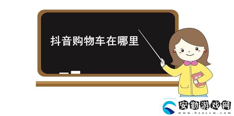 抖音購物車在哪里抖音購物車位置介紹