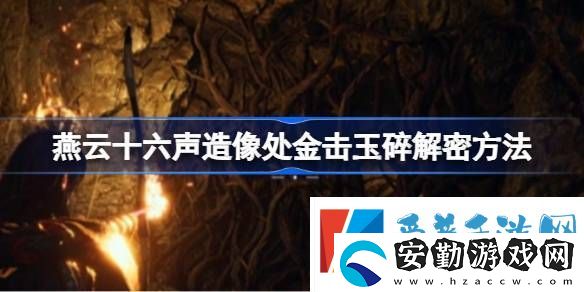 燕云十六聲造像處金擊玉碎解謎攻略
