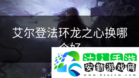 艾爾登法環(huán)龍之心換哪個(gè)好