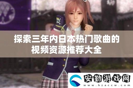 探索三年內(nèi)日本熱門歌曲的視頻資源推薦大全
