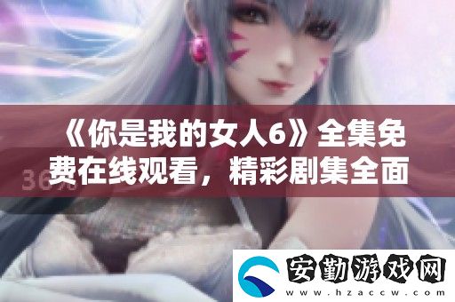 你是我的女人6全集免費(fèi)在線觀看