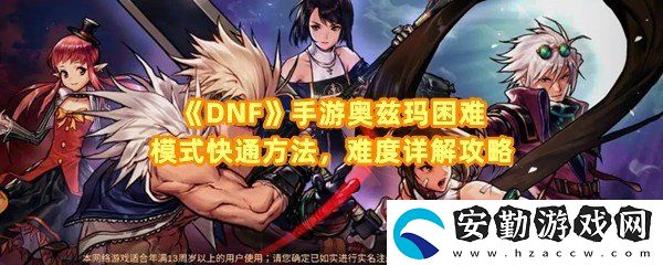 DNF手游奧茲瑪困難模式怎么快速通關(guān)