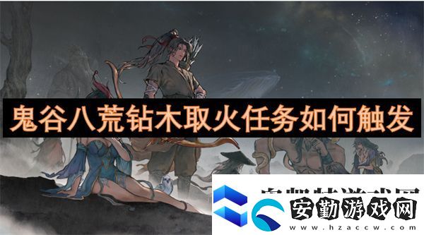鬼谷八荒鉆木取火任務(wù)如何觸發(fā)