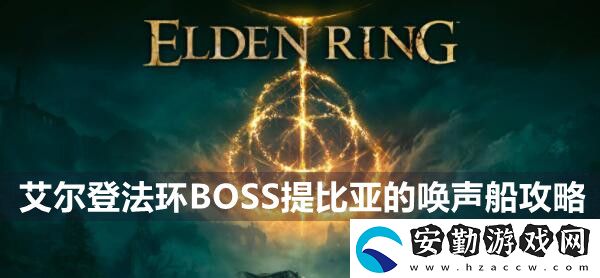 艾爾登法環(huán)BOSS提比亞的喚聲船攻略
