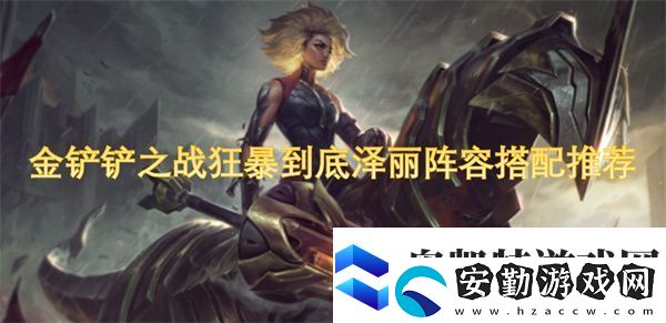 金鏟鏟之戰(zhàn)狂暴到底澤麗陣容搭配推薦