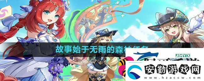 原神4.8故事始于無雨的森林任務(wù)怎么做4.8故事始于無雨的森林任務(wù)攻略