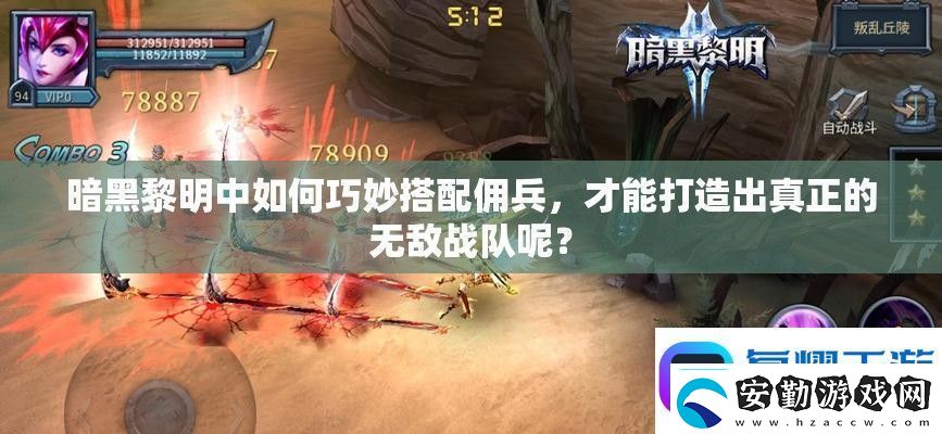 暗黑黎明中如何巧妙搭配傭兵才能打造出真正的無敵戰(zhàn)隊(duì)呢