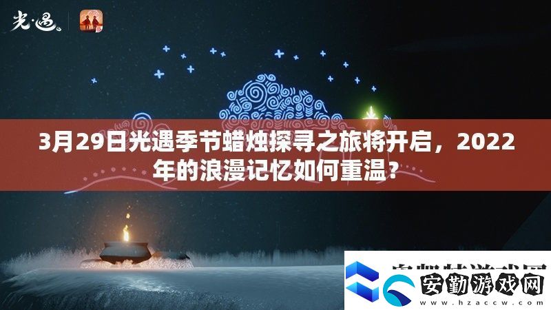 3月29日光遇季節(jié)蠟燭探尋之旅將開(kāi)啟