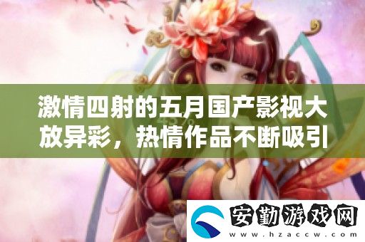 激情四射的五月國產影視大放異彩