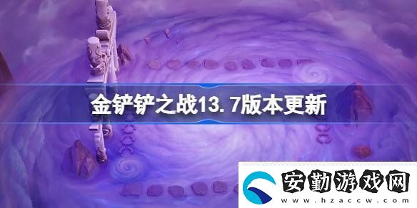 金鏟鏟之戰(zhàn)13.7版本更新公告