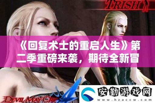 回復術(shù)士的重啟人生第二季重磅來襲
