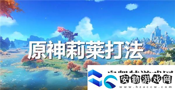 原神莉萊怎么打原神莉萊打法介紹