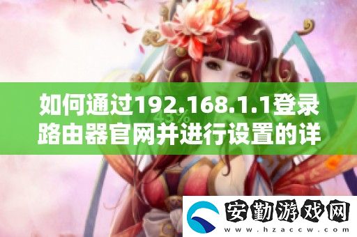 如何通過192.168.1.1登錄路由器官并進(jìn)行設(shè)置的詳細(xì)步驟