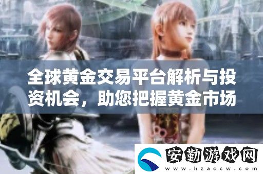 全球黃金交易平臺(tái)解析與投資機(jī)會(huì)