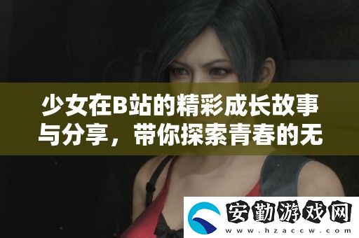 少女在B站的精彩成長(zhǎng)故事與分享