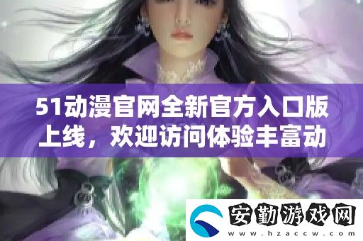 51動(dòng)漫官全新官方入口版上線