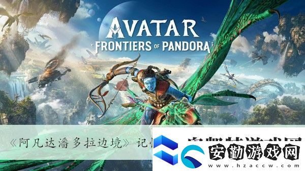 阿凡達(dá)潘多拉邊境記憶畫卷石云河谷位置介紹最佳裝備強(qiáng)化路線解析