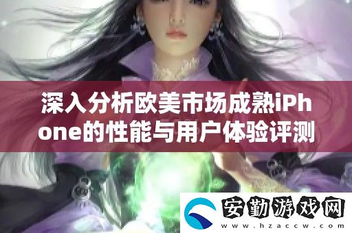 深入分析歐美市場成熟iPhone的性能與用戶體驗評測