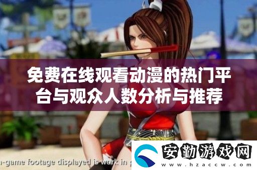 免費(fèi)在線觀看動漫的熱門平臺與觀眾人數(shù)分析與推薦