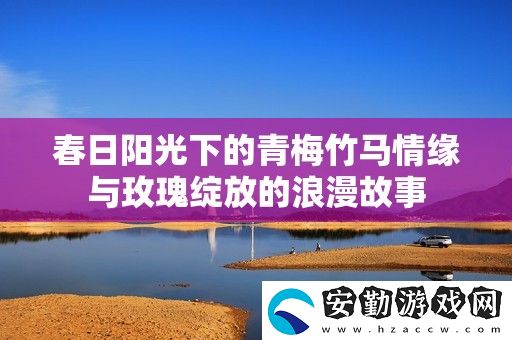 春日陽光下的青梅竹馬情緣與玫瑰綻放的浪漫故事
