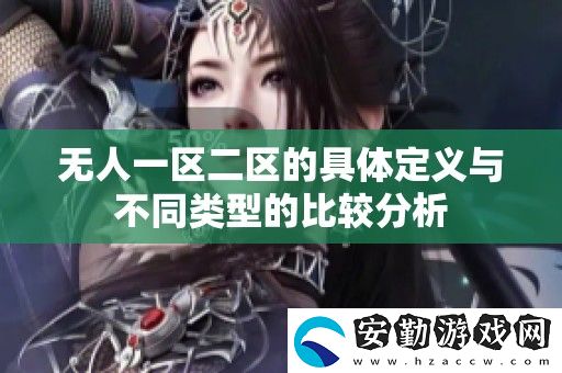 無(wú)人一區(qū)二區(qū)的具體定義與不同類型的比較分析