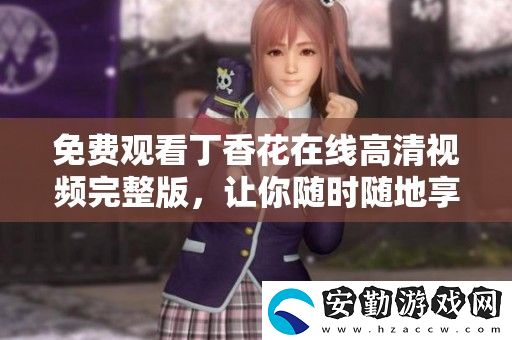 免費(fèi)觀看丁香花在線高清視頻完整版