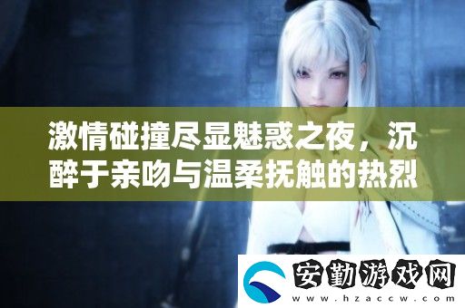 激情碰撞盡顯魅惑之夜