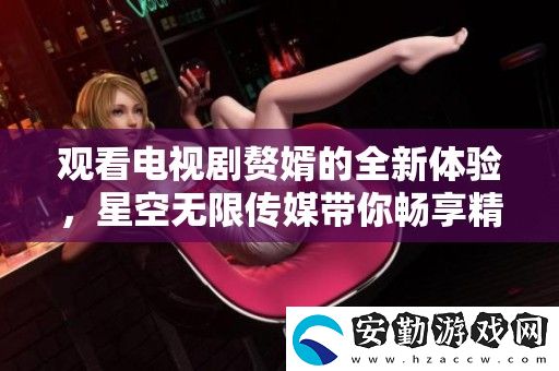 觀看電視劇贅婿的全新體驗(yàn)