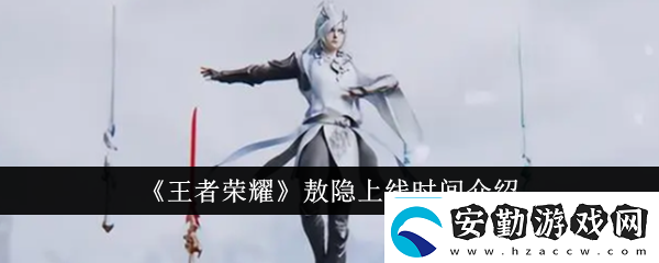 王者榮耀敖隱什么時(shí)候上線敖隱上線時(shí)間介紹
