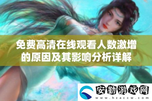 免費高清在線觀看人數(shù)激增的原因及其影響分析詳解