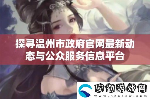 探尋溫州市**官最新動(dòng)態(tài)與公眾服務(wù)信息平臺(tái)