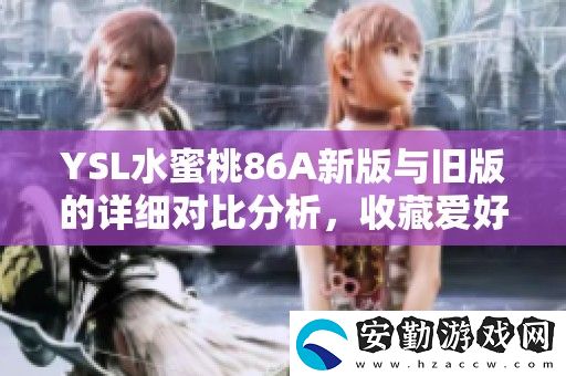 YSL水蜜桃86A新版與舊版的詳細對比分析