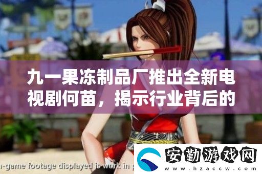 九一果凍制品廠推出全新電視劇何苗