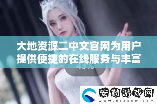 大地資源二中文官為用戶提供便捷的在線服務(wù)與豐富信息