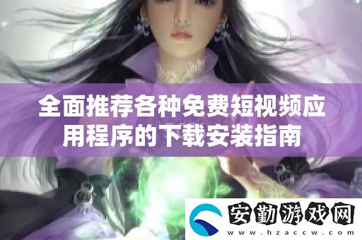 全面推薦各種免費短視頻應(yīng)用程序的下載安裝指南