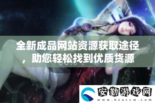 全新成品站資源獲取途徑