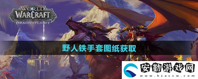 魔獸世界野人鐵手套圖紙?jiān)趺传@得