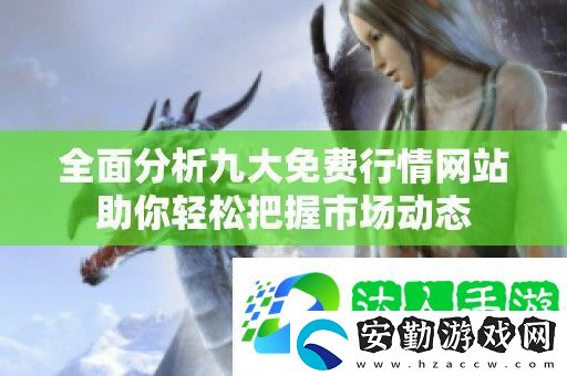 全面分析九大免費(fèi)行情站助你輕松把握市場(chǎng)動(dòng)態(tài)