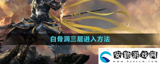 斗戰(zhàn)神白骨洞三層怎么進(jìn)