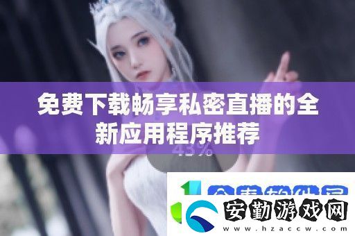 免費(fèi)下載暢享私密直播的全新應(yīng)用程序推薦